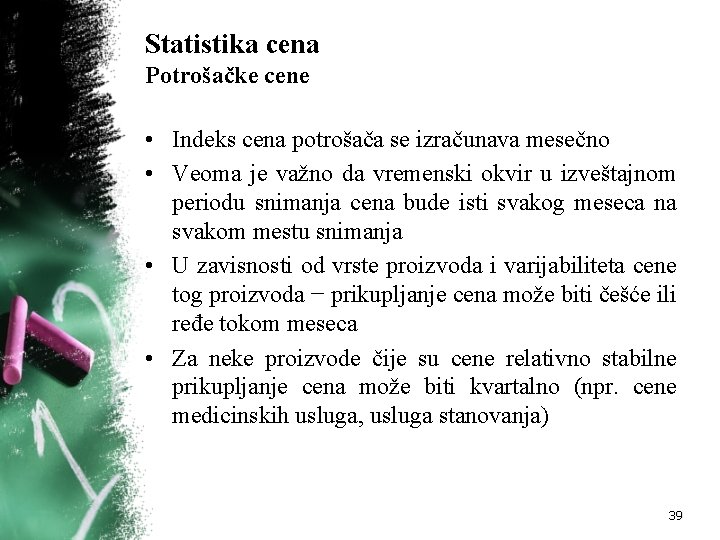 Statistika cena Potrošačke cene • Indeks cena potrošača se izračunava mesečno • Veoma je
