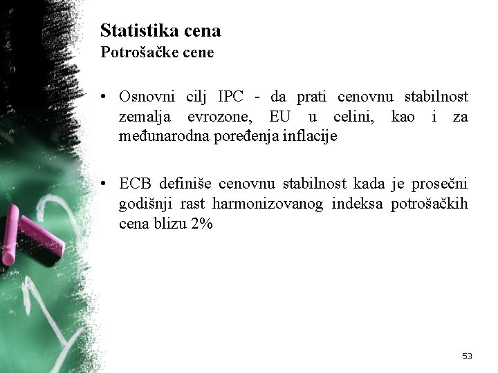 Statistika cena Potrošačke cene • Osnovni cilj IPC da prati cenovnu stabilnost zemalja evrozone,