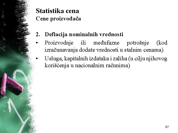 Statistika cena Cene proizvođača 2. Deflacija nominalnih vrednosti • Proizvodnje ili međufazne potrošnje (kod