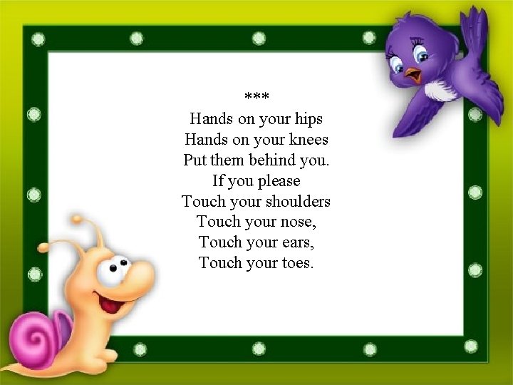 *** Hands on your hips Hands on your knees Put them behind you. If