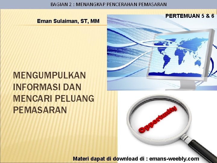 BAGIAN 2 : MENANGKAP PENCERAHAN PEMASARAN Eman Sulaiman, ST, MM PERTEMUAN 5 & 6