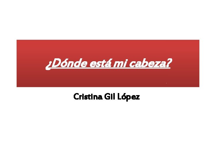 ¿Dónde está mi cabeza? Cristina Gil López 