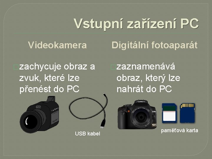 Vstupní zařízení PC Videokamera �zachycuje obraz a zvuk, které lze přenést do PC USB