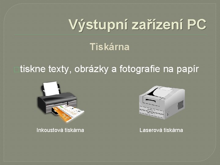 Výstupní zařízení PC Tiskárna �tiskne texty, obrázky a fotografie na papír Inkoustová tiskárna Laserová