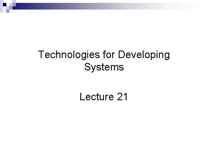 Technologies for Developing Systems Lecture 21 