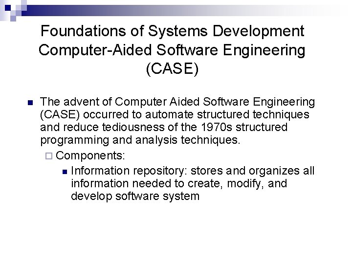 Foundations of Systems Development Computer-Aided Software Engineering (CASE) n The advent of Computer Aided