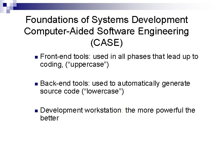 Foundations of Systems Development Computer-Aided Software Engineering (CASE) n Front-end tools: used in all