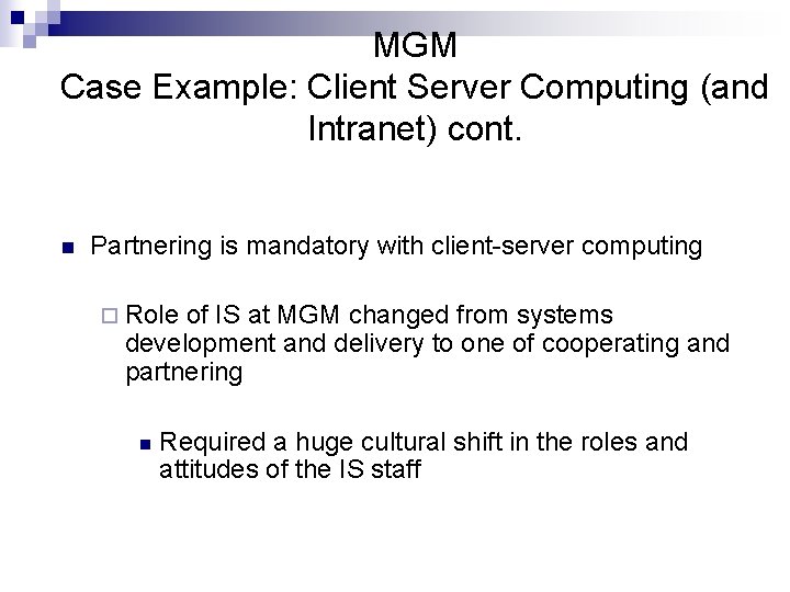 MGM Case Example: Client Server Computing (and Intranet) cont. n Partnering is mandatory with