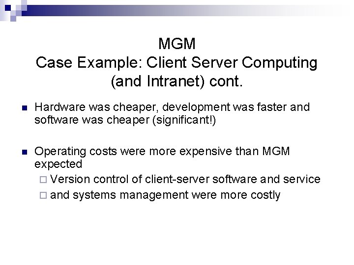 MGM Case Example: Client Server Computing (and Intranet) cont. n Hardware was cheaper, development