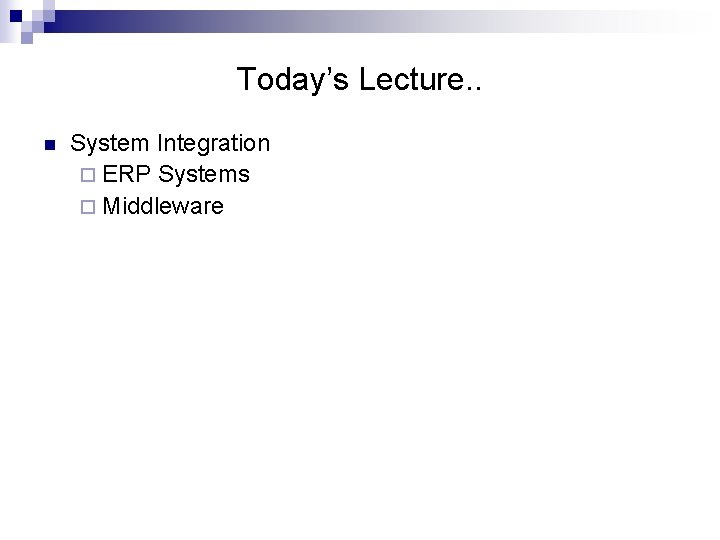 Today’s Lecture. . n System Integration ¨ ERP Systems ¨ Middleware 