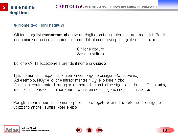 5 Ioni e nome degli ioni CAPITOLO 6. CLASSIFICAZIONE E NOMENCLATURA DEI COMPOSTI u 5 Ioni e nome degli ioni CAPITOLO 6. CLASSIFICAZIONE E NOMENCLATURA DEI COMPOSTI u