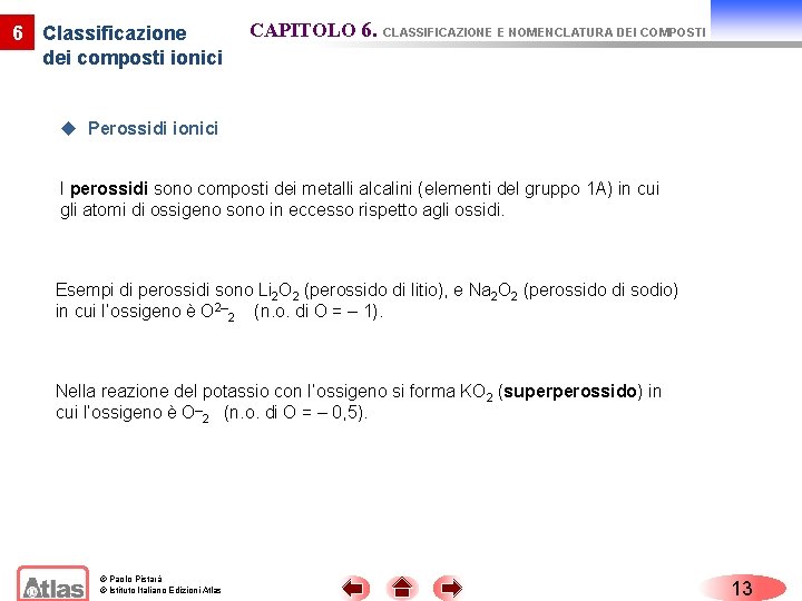 6 Classificazione dei composti ionici CAPITOLO 6. CLASSIFICAZIONE E NOMENCLATURA DEI COMPOSTI u Perossidi 6 Classificazione dei composti ionici CAPITOLO 6. CLASSIFICAZIONE E NOMENCLATURA DEI COMPOSTI u Perossidi