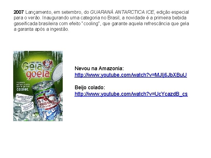2007 Lançamento, em setembro, do GUARANÁ ANTARCTICA ICE, edição especial para o verão. Inaugurando