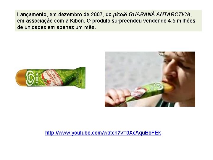 Lançamento, em dezembro de 2007, do picolé GUARANÁ ANTARCTICA, em associação com a Kibon.