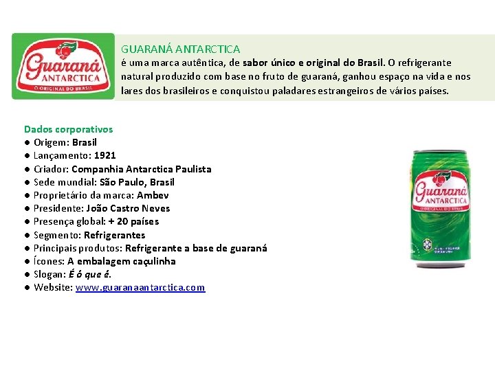 GUARANÁ ANTARCTICA é uma marca autêntica, de sabor único e original do Brasil. O