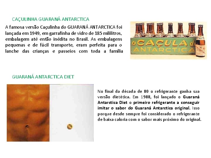 CAÇULINHA GUARANÁ ANTARCTICA A famosa versão Caçulinha do GUARANÁ ANTARCTICA foi lançada em 1949,