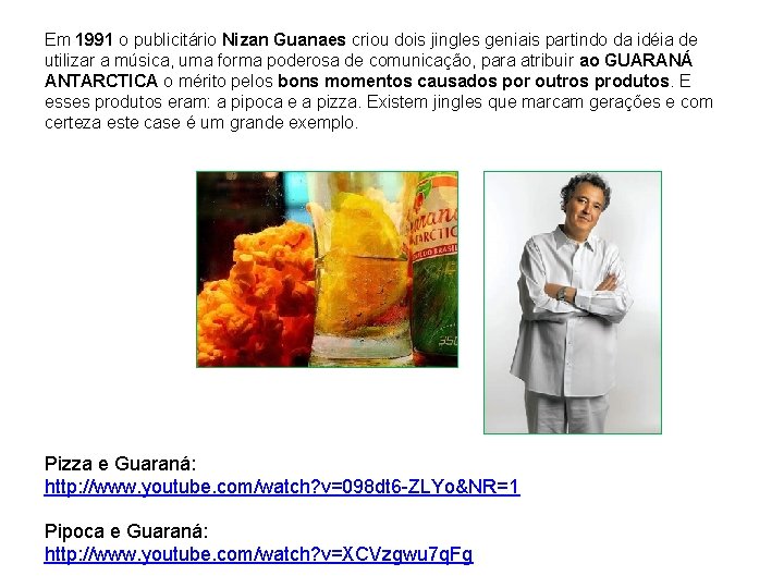 Em 1991 o publicitário Nizan Guanaes criou dois jingles geniais partindo da idéia de