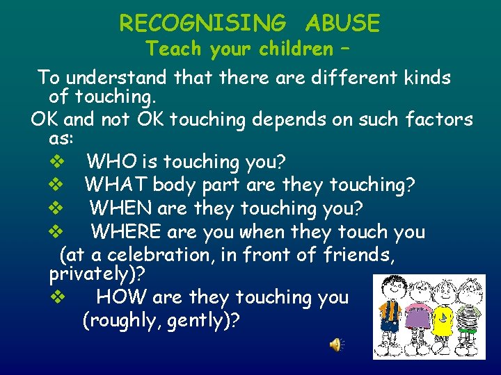 RECOGNISING ABUSE Teach your children – To understand that there are different kinds of