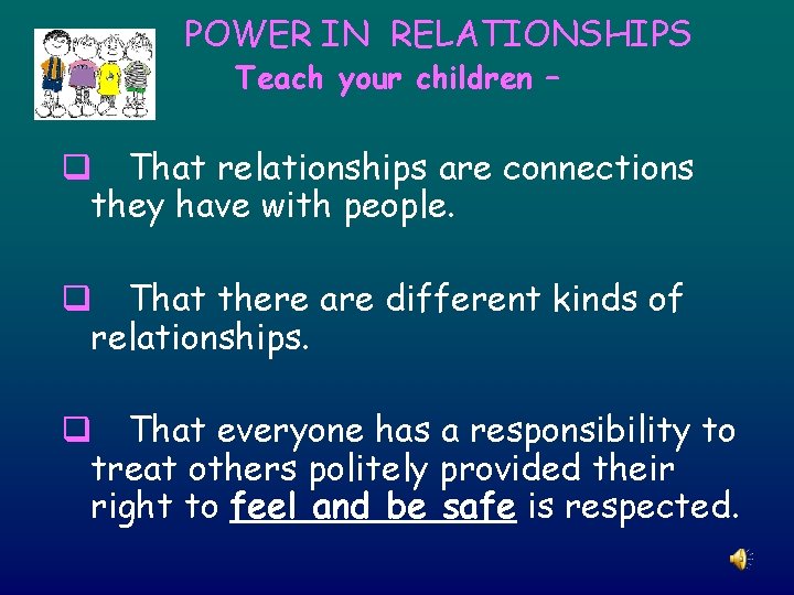 POWER IN RELATIONSHIPS Teach your children – q That relationships are connections they have