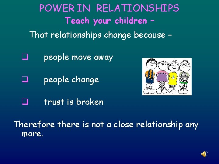 POWER IN RELATIONSHIPS Teach your children – That relationships change because – q people