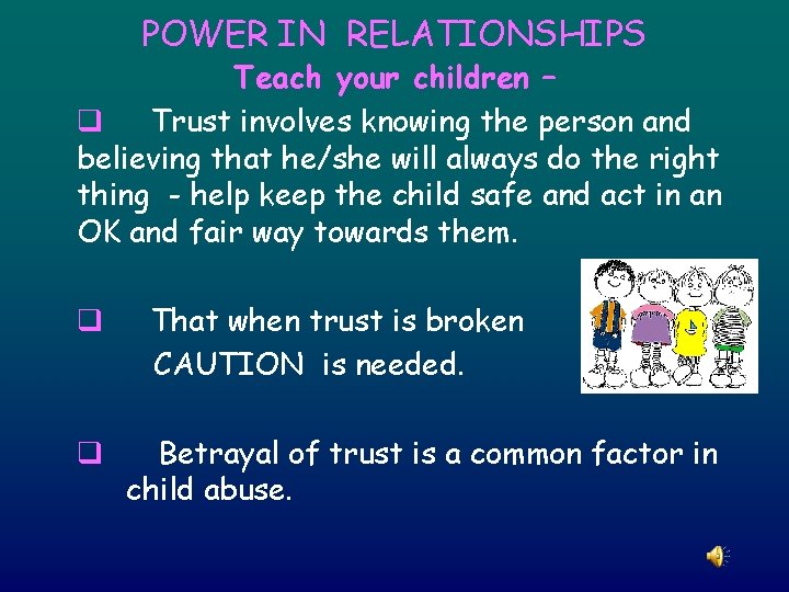 POWER IN RELATIONSHIPS Teach your children – q Trust involves knowing the person and