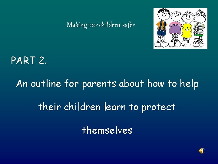 Making our children safer PART 2. An outline for parents about how to help