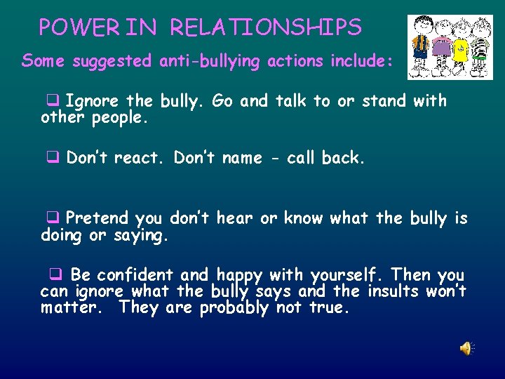 POWER IN RELATIONSHIPS Some suggested anti-bullying actions include: q Ignore the bully. Go and