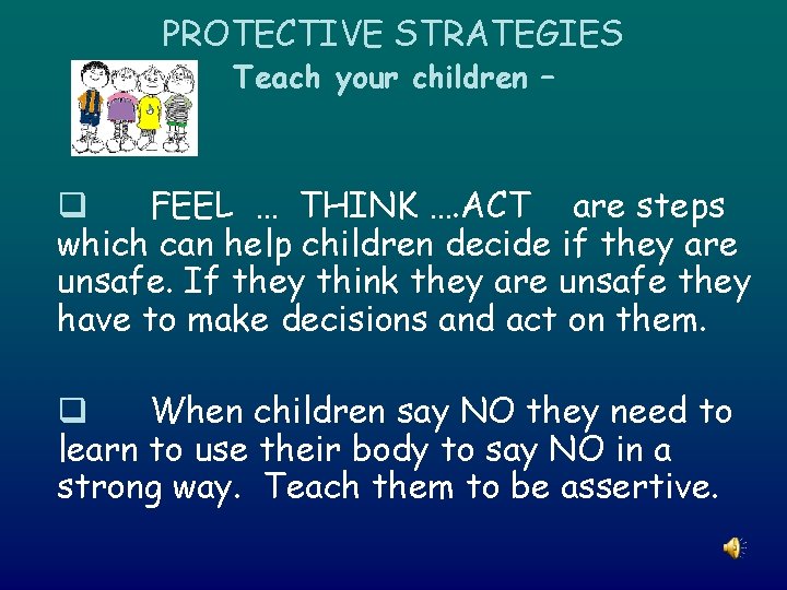 PROTECTIVE STRATEGIES Teach your children – q FEEL … THINK …. ACT are steps