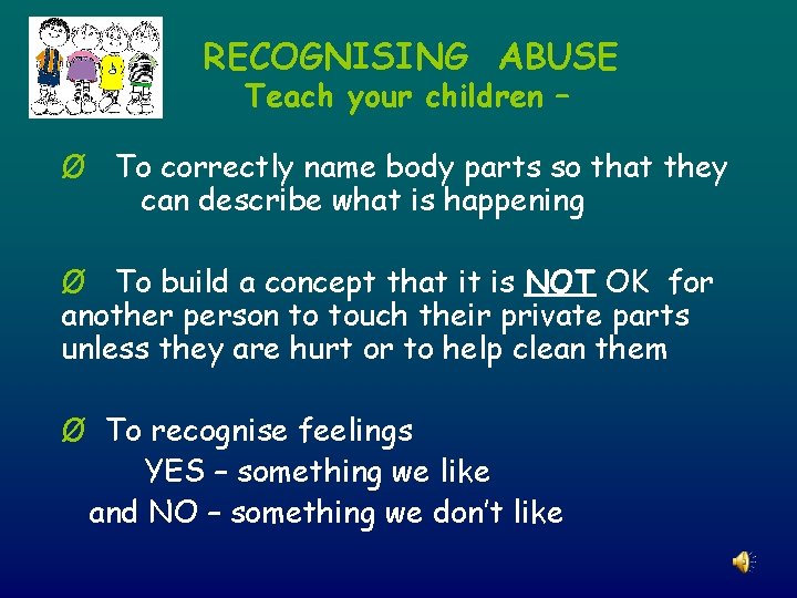 RECOGNISING ABUSE Teach your children – Ø To correctly name body parts so that