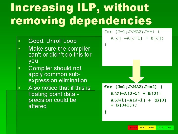 Increasing ILP, without removing dependencies § § Good: Unroll Loop Make sure the compiler