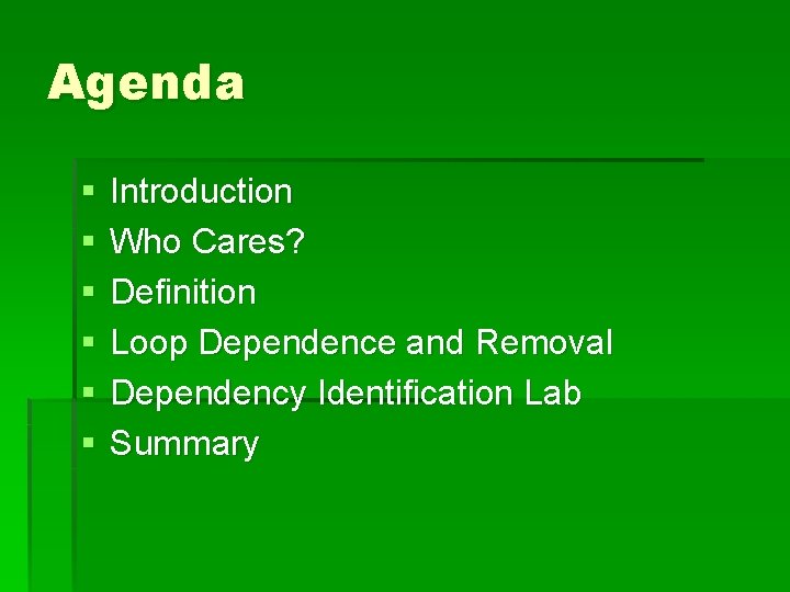Agenda § § § Introduction Who Cares? Definition Loop Dependence and Removal Dependency Identification