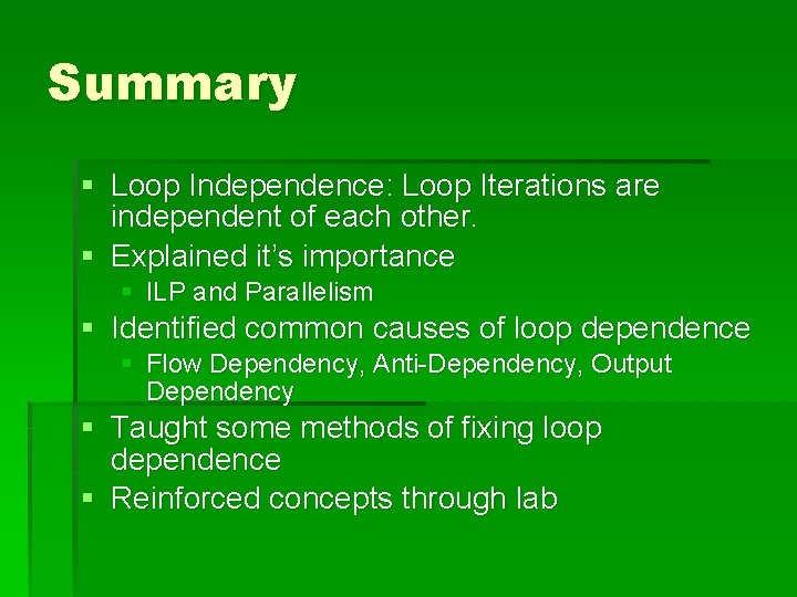 Summary § Loop Independence: Loop Iterations are independent of each other. § Explained it’s