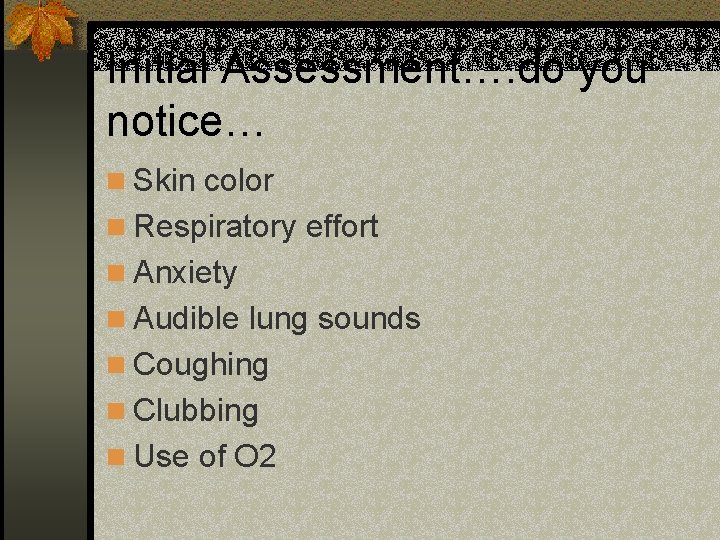 Initial Assessment…. do you notice… n Skin color n Respiratory effort n Anxiety n