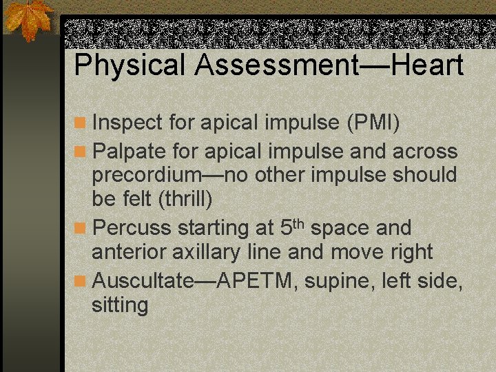 Physical Assessment—Heart n Inspect for apical impulse (PMI) n Palpate for apical impulse and