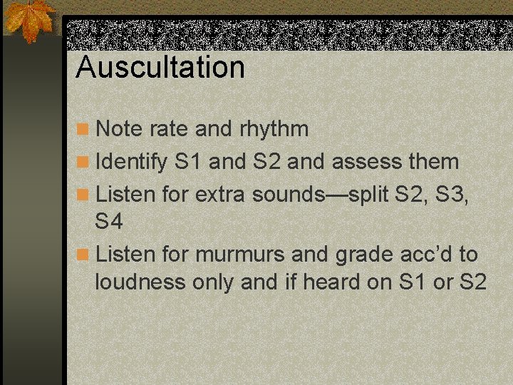 Auscultation n Note rate and rhythm n Identify S 1 and S 2 and