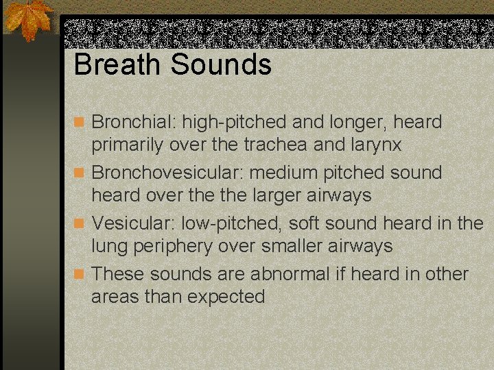 Breath Sounds n Bronchial: high-pitched and longer, heard primarily over the trachea and larynx