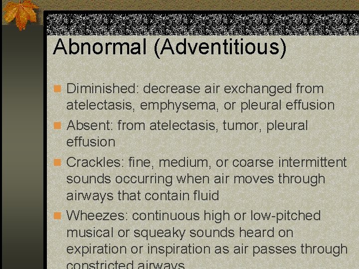 Abnormal (Adventitious) n Diminished: decrease air exchanged from atelectasis, emphysema, or pleural effusion n