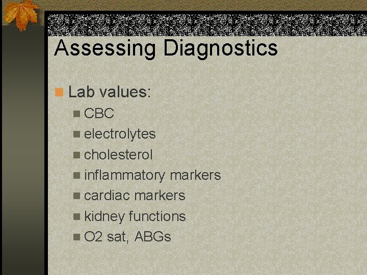 Assessing Diagnostics n Lab values: n CBC n electrolytes n cholesterol n inflammatory markers