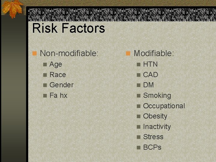 Risk Factors n Non-modifiable: n Age n Race n Gender n Fa hx n
