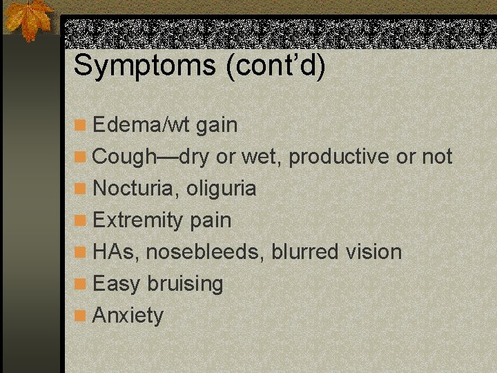 Symptoms (cont’d) n Edema/wt gain n Cough—dry or wet, productive or not n Nocturia,