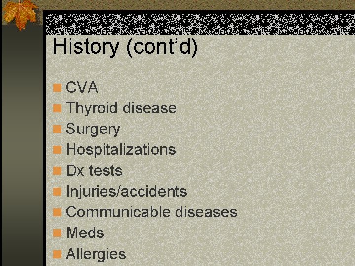 History (cont’d) n CVA n Thyroid disease n Surgery n Hospitalizations n Dx tests