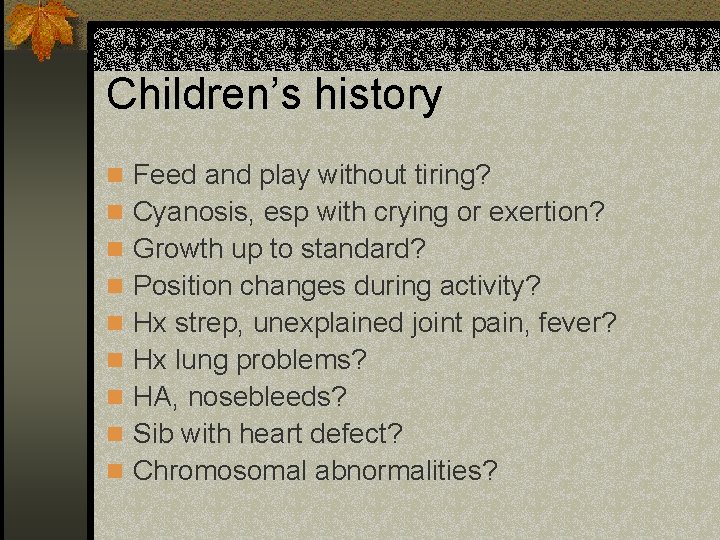 Children’s history n Feed and play without tiring? n Cyanosis, esp with crying or
