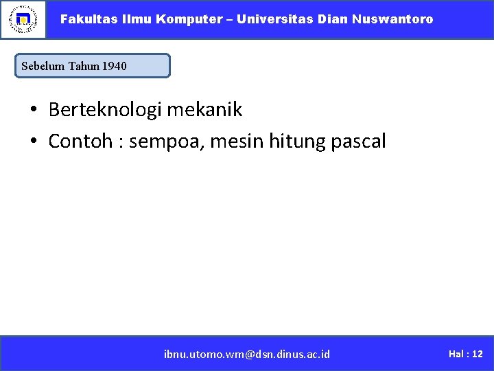 Fakultas Ilmu Komputer – Universitas Dian Nuswantoro Sebelum Tahun 1940 • Berteknologi mekanik •