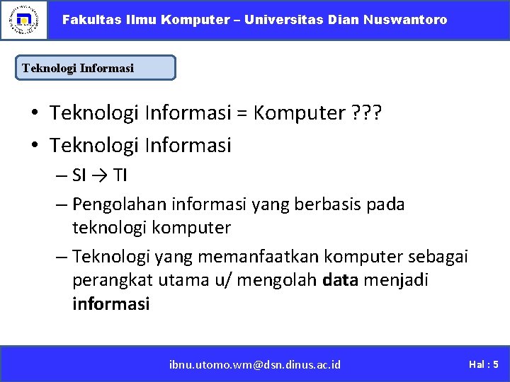 Fakultas Ilmu Komputer – Universitas Dian Nuswantoro Teknologi Informasi • Teknologi Informasi = Komputer