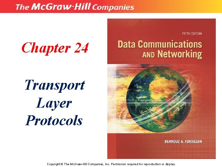 Chapter 24 Transport Layer Protocols Copyright © The Mc. Graw-Hill Companies, Inc. Permission required