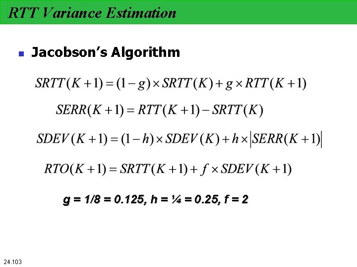 RTT Variance Estimation n Jacobson’s Algorithm g = 1/8 = 0. 125, h =