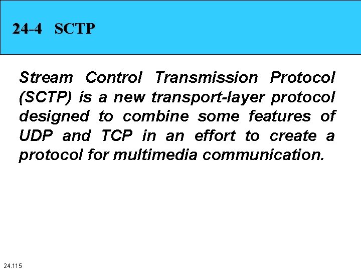 24 -4 SCTP Stream Control Transmission Protocol (SCTP) is a new transport-layer protocol designed