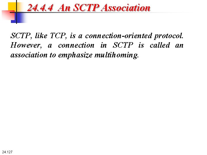 24. 4. 4 An SCTP Association SCTP, like TCP, is a connection-oriented protocol. However,