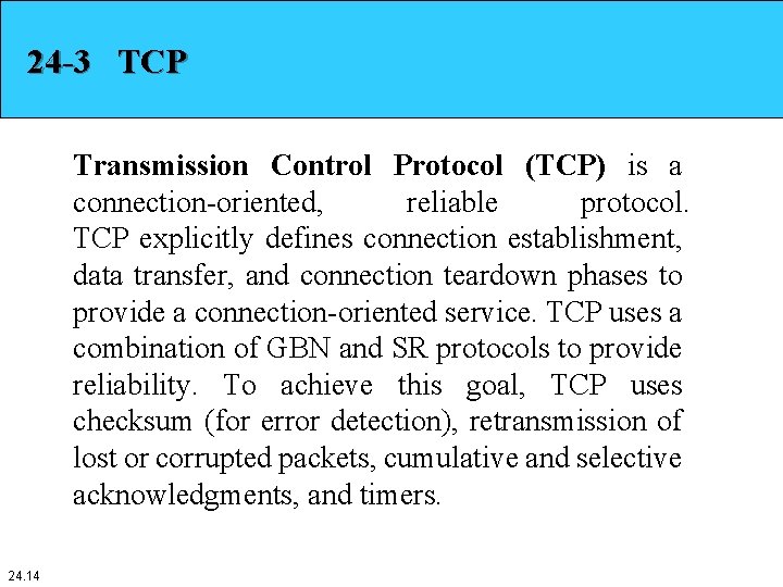 24 -3 TCP Transmission Control Protocol (TCP) is a connection-oriented, reliable protocol. TCP explicitly