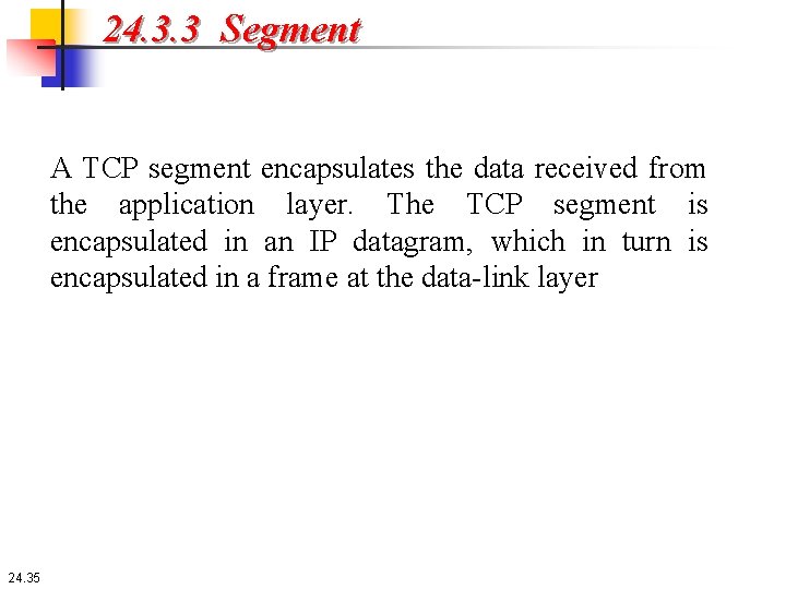 24. 3. 3 Segment A TCP segment encapsulates the data received from the application